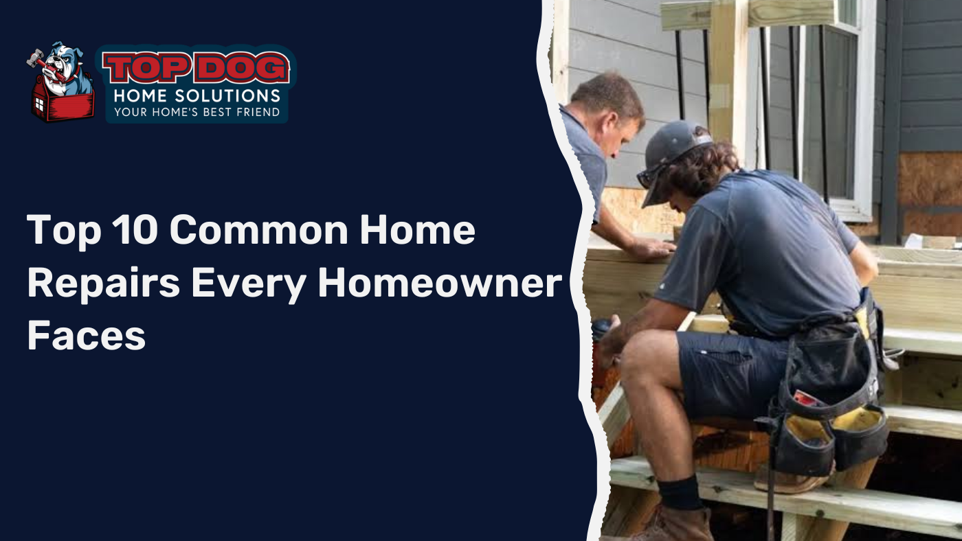 Top 10 Common Home Repairs Every Homeowner Faces